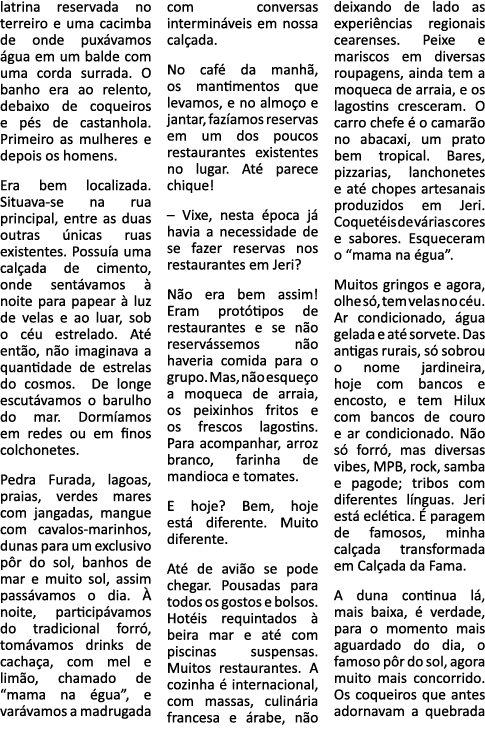 latrina reservada no terreiro e uma cacimba de onde puxávamos água em um balde com uma corda surrada  O banho era ao    