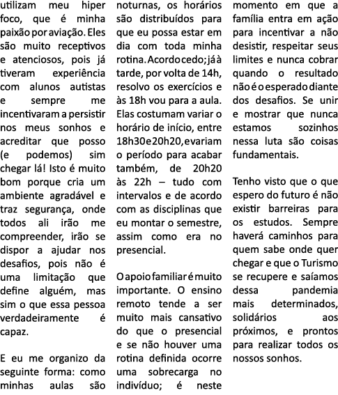 utilizam meu hiper foco, que é minha paixão por aviação  Eles são muito receptivos e atenciosos, pois já tiveram expe   