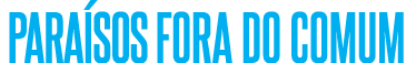  PARAÍSOS FORA DO COMUM