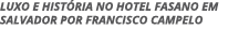 LUXO E HISTÓRIA NO HOTEL FASANO EM SALVADOR POR FRANCISCO CAMPELO