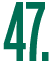 47 